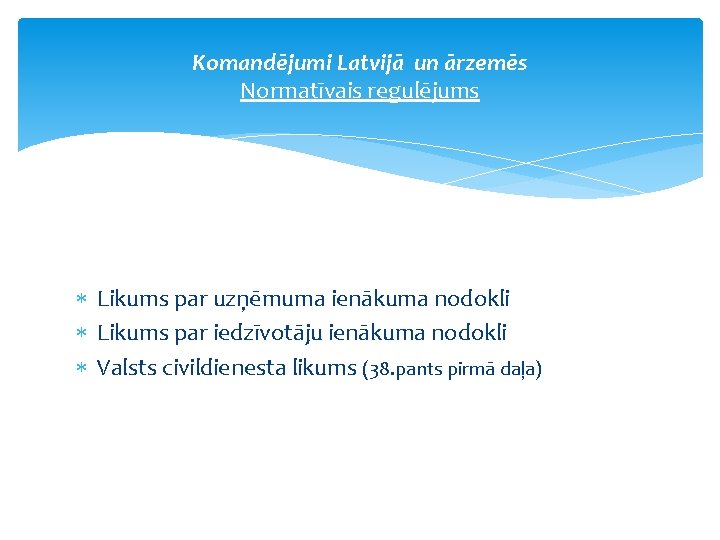 Komandējumi Latvijā un ārzemēs Normatīvais regulējums Likums par uzņēmuma ienākuma nodokli Likums par iedzīvotāju