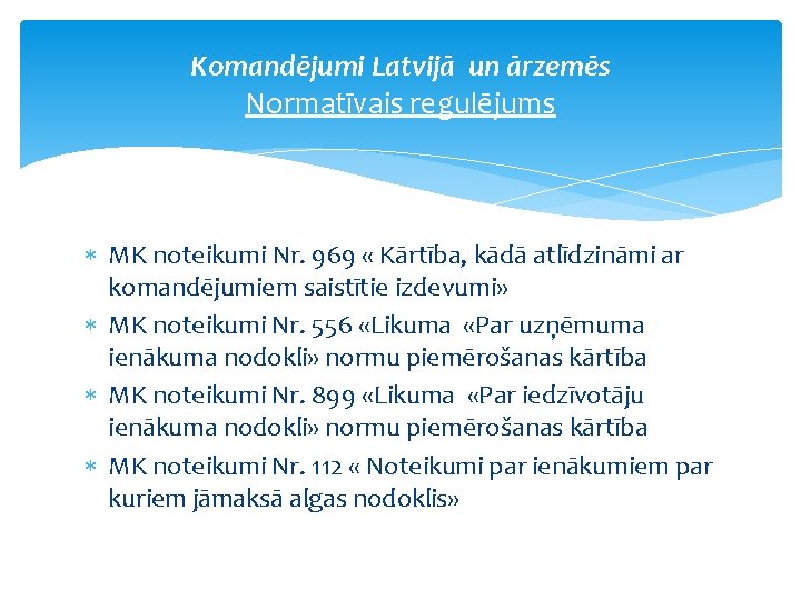 Komandējumi Latvijā un ārzemēs Normatīvais regulējums MK noteikumi Nr. 969 « Kārtība, kādā atlīdzināmi