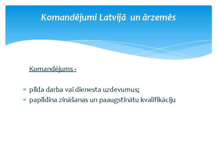 Komandējumi Latvijā un ārzemēs Komandējums - pilda darba vai dienesta uzdevumus; papildina zināšanas un