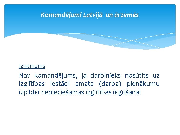 Komandējumi Latvijā un ārzemēs Izņēmums Nav komandējums, ja darbinieks nosūtīts uz izglītības iestādi amata