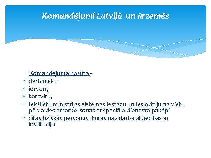 Komandējumi Latvijā un ārzemēs Komandējumā nosūta darbinieku ierēdni, karavīru, Iekšlietu ministrijas sistēmas iestāžu un