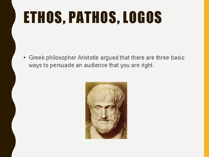 ETHOS, PATHOS, LOGOS • Greek philosopher Aristotle argued that there are three basic ways ETHOS, PATHOS, LOGOS • Greek philosopher Aristotle argued that there are three basic ways