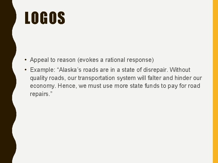 LOGOS • Appeal to reason (evokes a rational response) • Example: “Alaska’s roads are