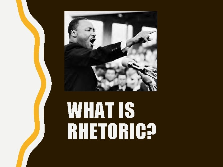 WHAT IS RHETORIC? 