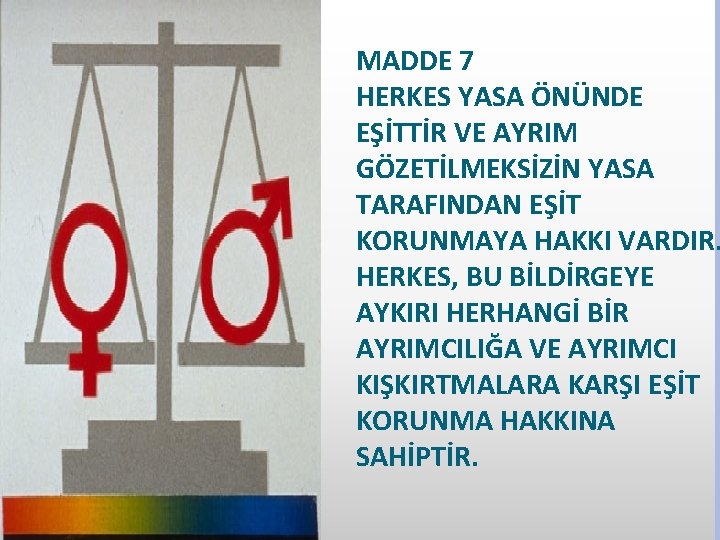 MADDE 7 HERKES YASA ÖNÜNDE EŞİTTİR VE AYRIM GÖZETİLMEKSİZİN YASA TARAFINDAN EŞİT KORUNMAYA HAKKI