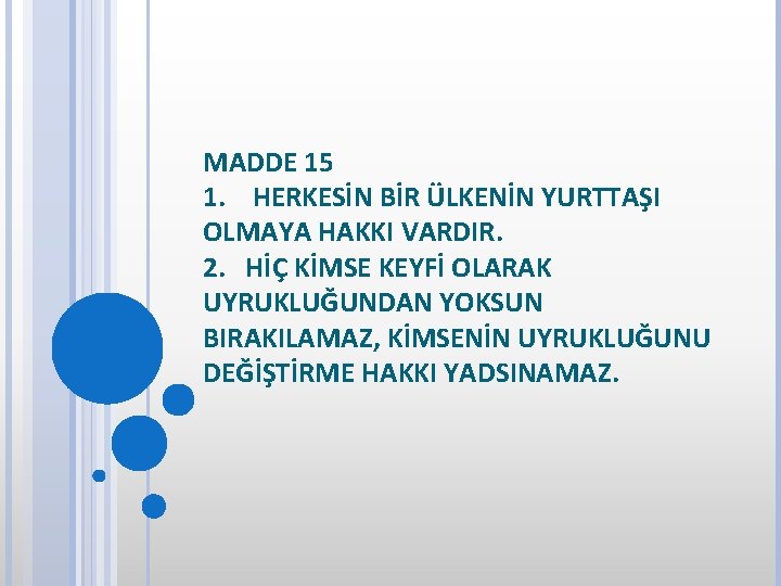 MADDE 15 1. HERKESİN BİR ÜLKENİN YURTTAŞI OLMAYA HAKKI VARDIR. 2. HİÇ KİMSE KEYFİ