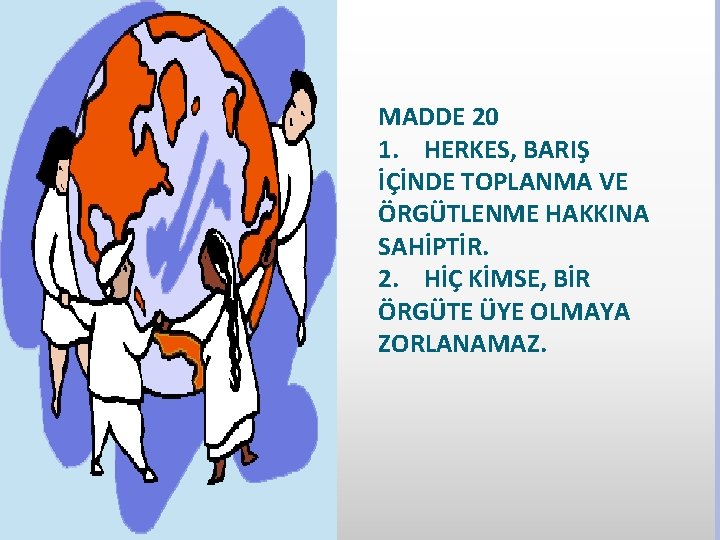 MADDE 20 1. HERKES, BARIŞ İÇİNDE TOPLANMA VE ÖRGÜTLENME HAKKINA SAHİPTİR. 2. HİÇ KİMSE,