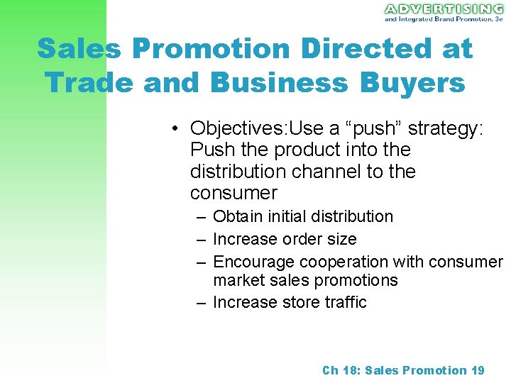 Sales Promotion Directed at Trade and Business Buyers • Objectives: Use a “push” strategy: