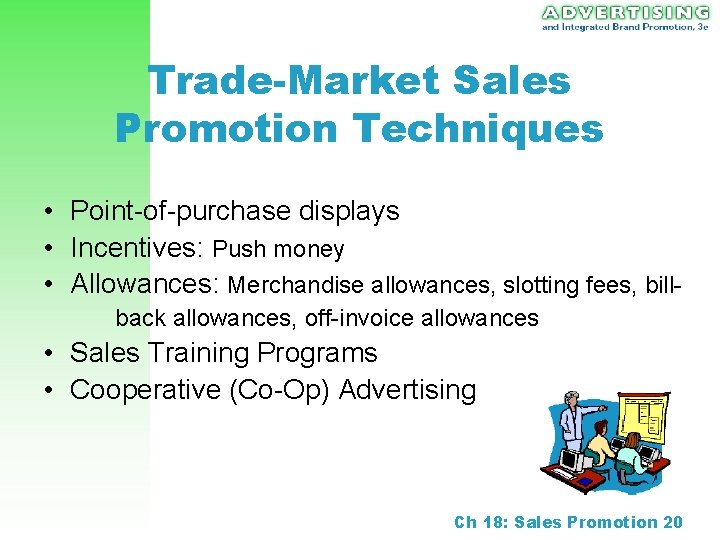 Trade-Market Sales Promotion Techniques • Point-of-purchase displays • Incentives: Push money • Allowances: Merchandise