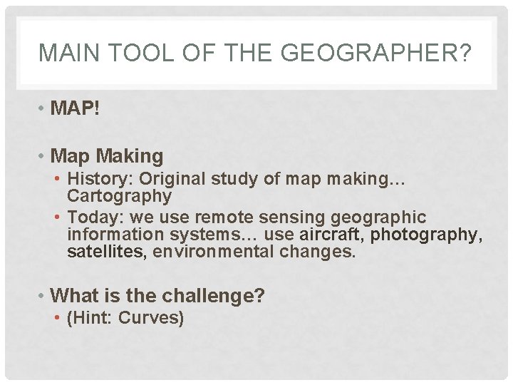 MAIN TOOL OF THE GEOGRAPHER? • MAP! • Map Making • History: Original study