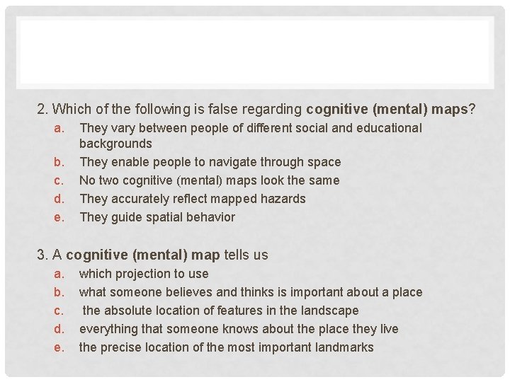 2. Which of the following is false regarding cognitive (mental) maps? a. b. c.