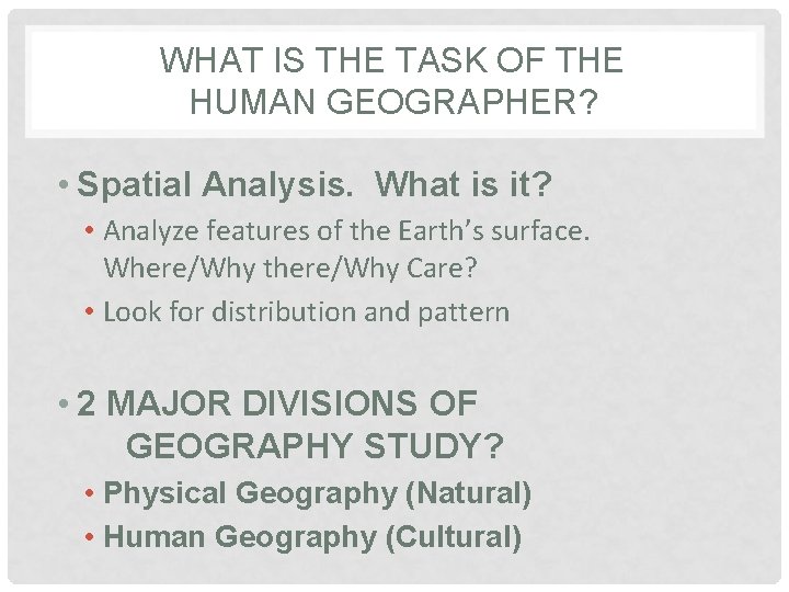 WHAT IS THE TASK OF THE HUMAN GEOGRAPHER? • Spatial Analysis. What is it?