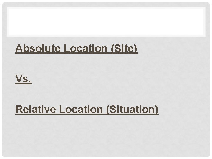 Absolute Location (Site) Vs. Relative Location (Situation) 