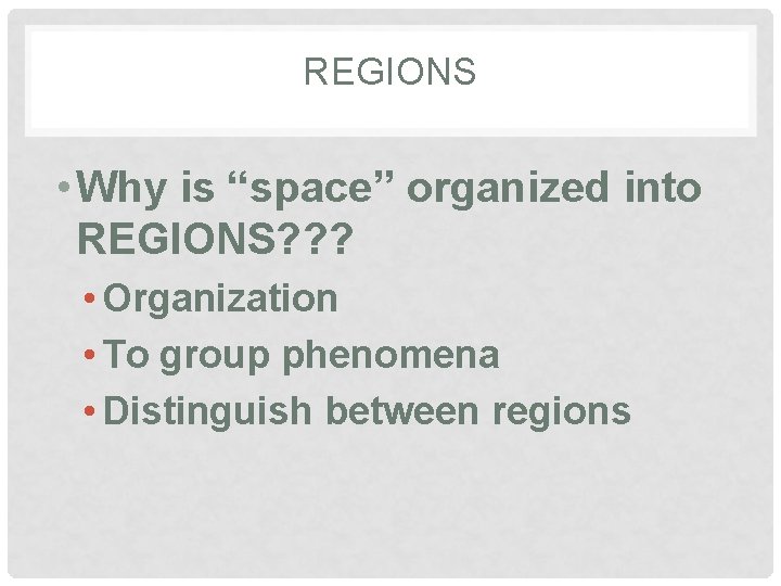 REGIONS • Why is “space” organized into REGIONS? ? ? • Organization • To