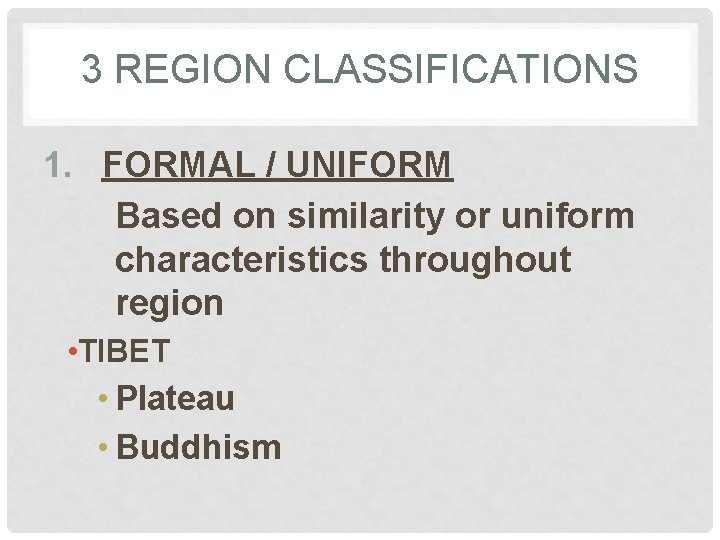 3 REGION CLASSIFICATIONS 1. FORMAL / UNIFORM Based on similarity or uniform characteristics throughout
