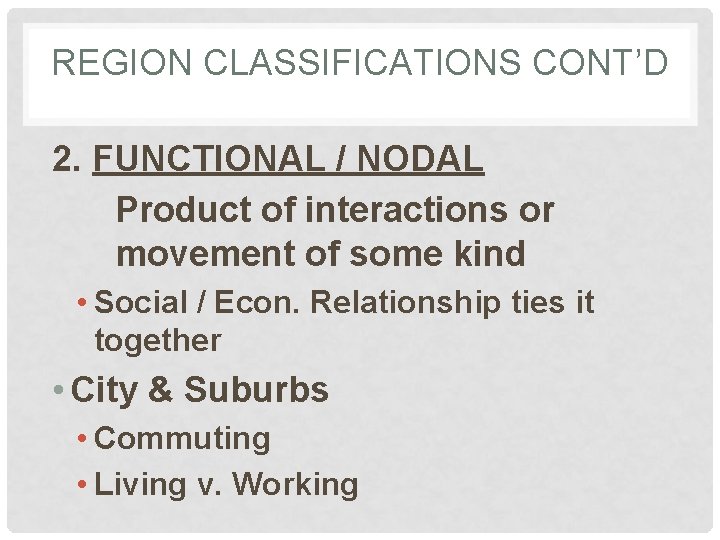 REGION CLASSIFICATIONS CONT’D 2. FUNCTIONAL / NODAL Product of interactions or movement of some