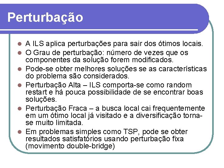 Perturbação l l l A ILS aplica perturbações para sair dos ótimos locais. O