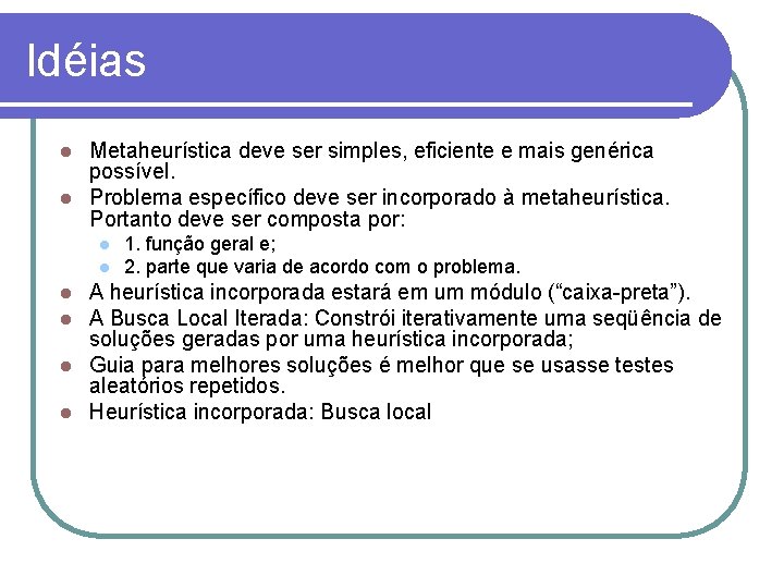 Idéias Metaheurística deve ser simples, eficiente e mais genérica possível. l Problema específico deve