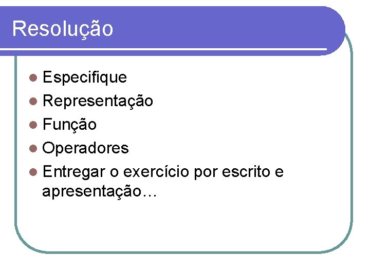Resolução l Especifique l Representação l Função l Operadores l Entregar o exercício por