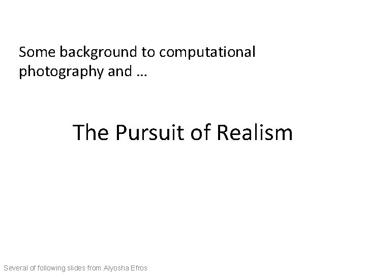 Some background to computational photography and … The Pursuit of Realism Several of following