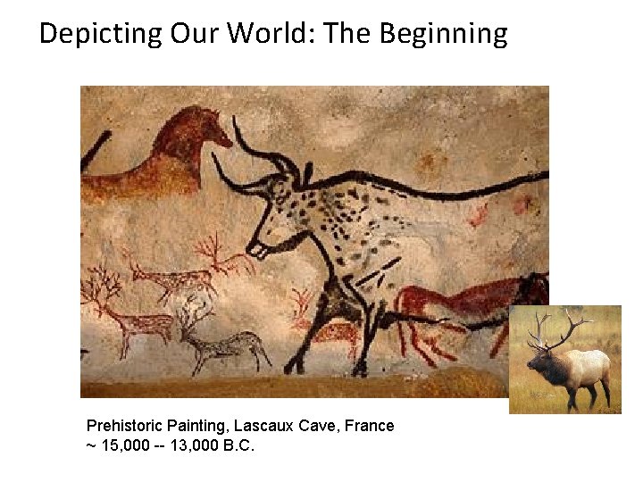 Depicting Our World: The Beginning Prehistoric Painting, Lascaux Cave, France ~ 15, 000 --