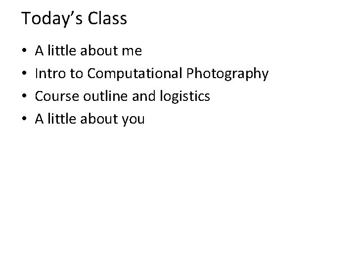 Today’s Class • • A little about me Intro to Computational Photography Course outline