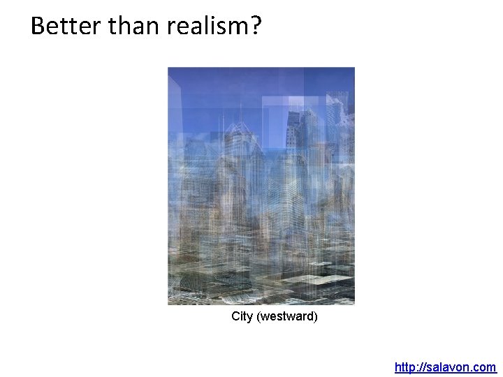 Better than realism? City (westward) http: //salavon. com 