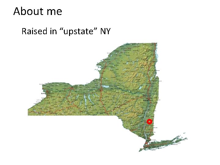 About me Raised in “upstate” NY 