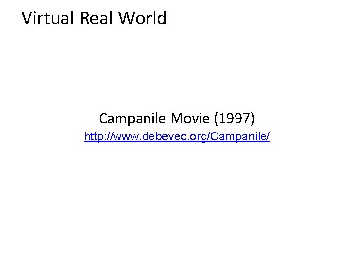 Virtual Real World Campanile Movie (1997) http: //www. debevec. org/Campanile/ 