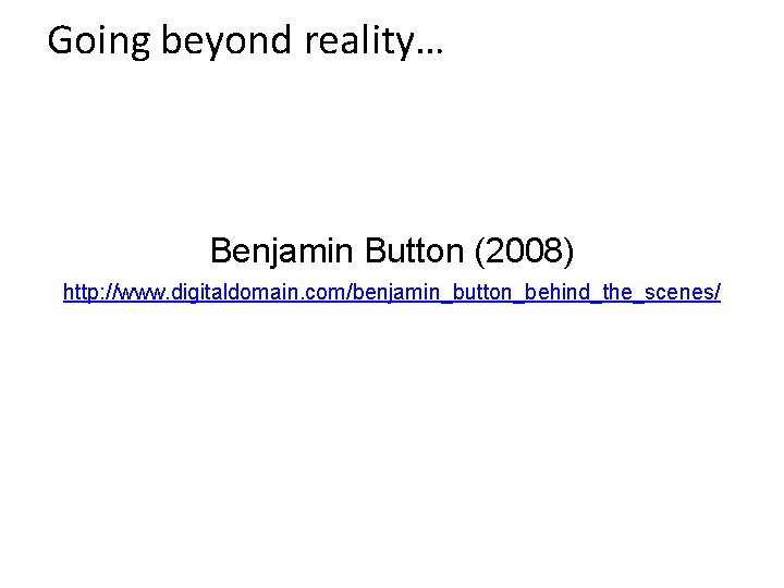 Going beyond reality… Benjamin Button (2008) http: //www. digitaldomain. com/benjamin_button_behind_the_scenes/ 