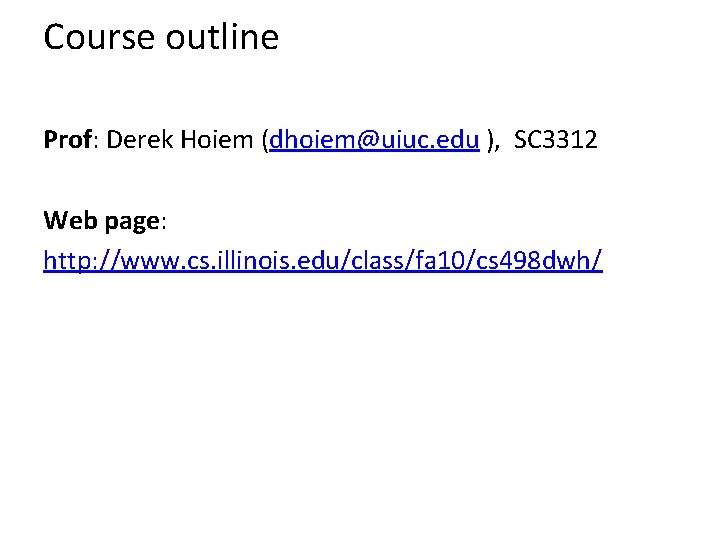 Course outline Prof: Derek Hoiem (dhoiem@uiuc. edu ), SC 3312 Web page: http: //www.