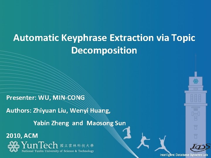 Automatic Keyphrase Extraction via Topic Decomposition Presenter: WU, MIN-CONG Authors: Zhiyuan Liu, Wenyi Huang,