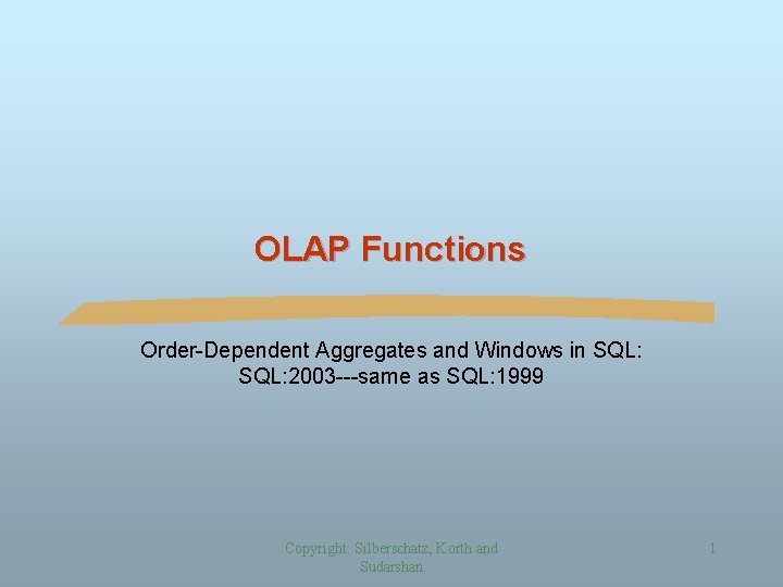 OLAP Functions Order-Dependent Aggregates and Windows in SQL: 2003 ---same as SQL: 1999 Copyright: