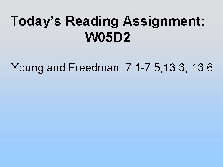 Today’s Reading Assignment: W 05 D 2 Young and Freedman: 7. 1 -7. 5,