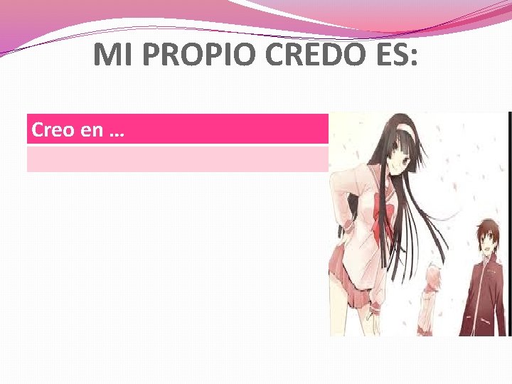 MI PROPIO CREDO ES: Creo en … MI PROPIO CREDO ES: Creo en …