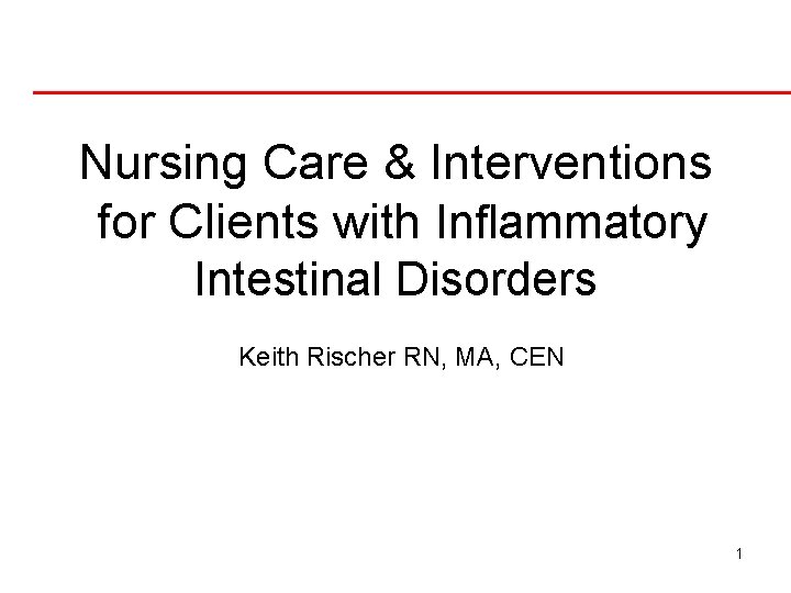 Nursing Care & Interventions for Clients with Inflammatory Intestinal Disorders Keith Rischer RN, MA,