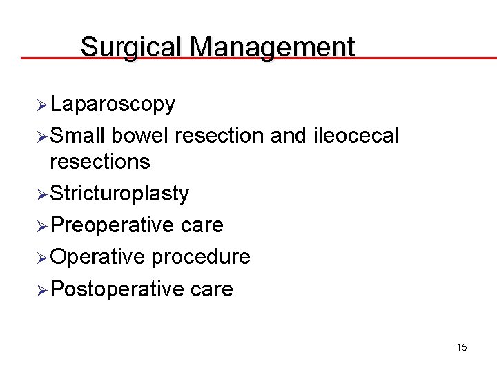 Surgical Management ØLaparoscopy ØSmall bowel resection and ileocecal resections ØStricturoplasty ØPreoperative care ØOperative procedure