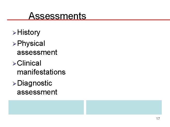 Assessments ØHistory ØPhysical assessment ØClinical manifestations ØDiagnostic assessment 17 
