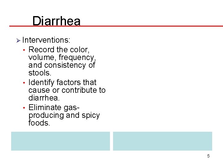 Diarrhea Ø Interventions: • • • Record the color, volume, frequency, and consistency of