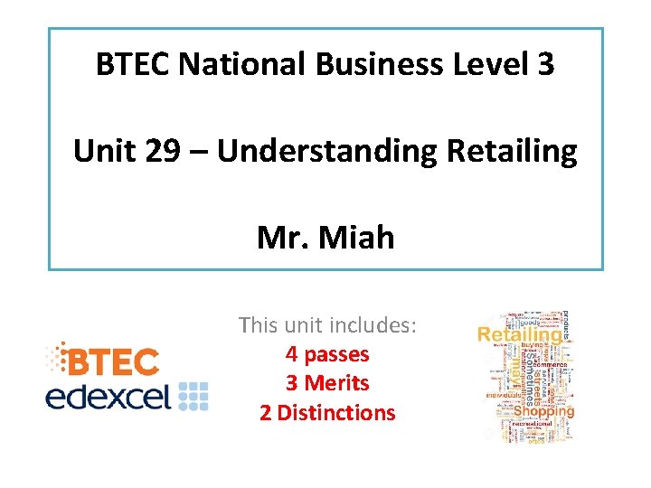 BTEC National Business Level 3 Unit 29 – Understanding Retailing Mr. Miah This unit