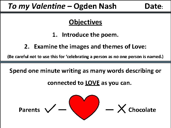 To my Valentine – Ogden Nash Date: Objectives 1. Introduce the poem. 2. Examine