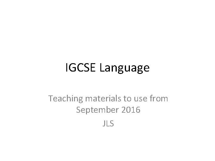 IGCSE Language Teaching materials to use from September 2016 JLS 