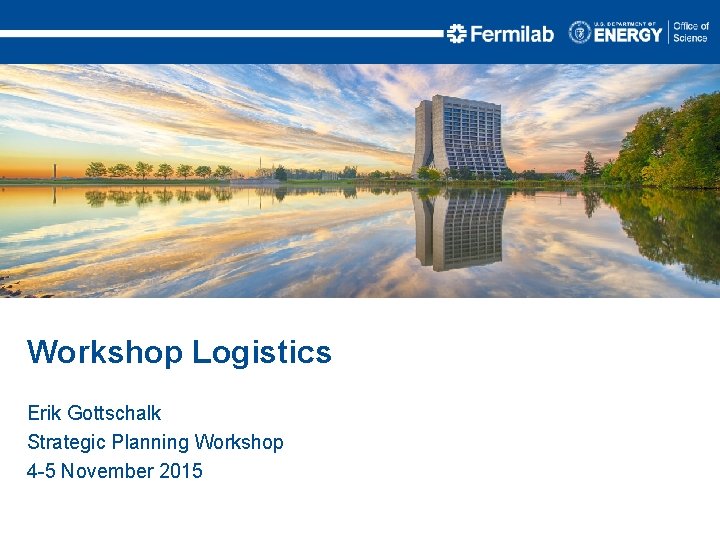 Workshop Logistics Erik Gottschalk Strategic Planning Workshop 4 -5 November 2015 Workshop Logistics Erik Gottschalk Strategic Planning Workshop 4 -5 November 2015