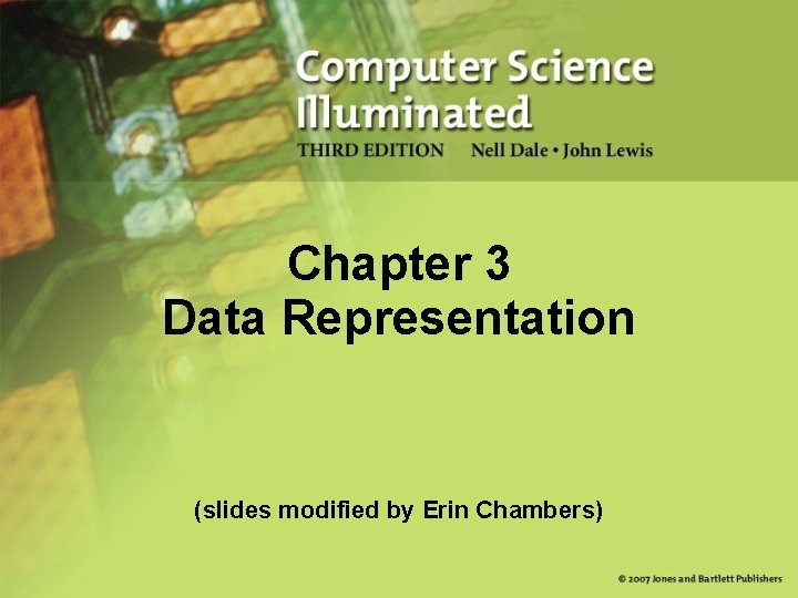 Chapter 3 Data Representation (slides modified by Erin Chambers) 