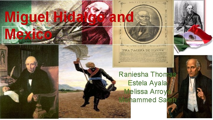 Miguel Hidalgo and Mexico Raniesha Thomas Estela Ayala Melissa Arroyo Mohammed Saleh Miguel Hidalgo and Mexico Raniesha Thomas Estela Ayala Melissa Arroyo Mohammed Saleh