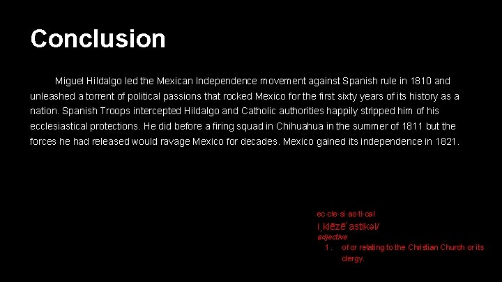 Conclusion Miguel Hildalgo led the Mexican Independence movement against Spanish rule in 1810 and Conclusion Miguel Hildalgo led the Mexican Independence movement against Spanish rule in 1810 and