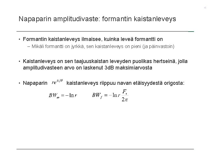 15 Napaparin amplitudivaste: formantin kaistanleveys • Formantin kaistanleveys ilmaisee, kuinka leveä formantti on –