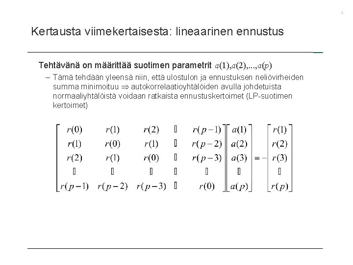 6 Kertausta viimekertaisesta: lineaarinen ennustus Tehtävänä on määrittää suotimen parametrit a(1), a(2), . .