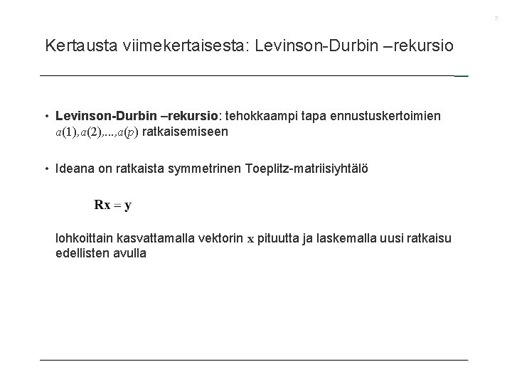 7 Kertausta viimekertaisesta: Levinson-Durbin –rekursio • Levinson-Durbin –rekursio: tehokkaampi tapa ennustuskertoimien a(1), a(2), .