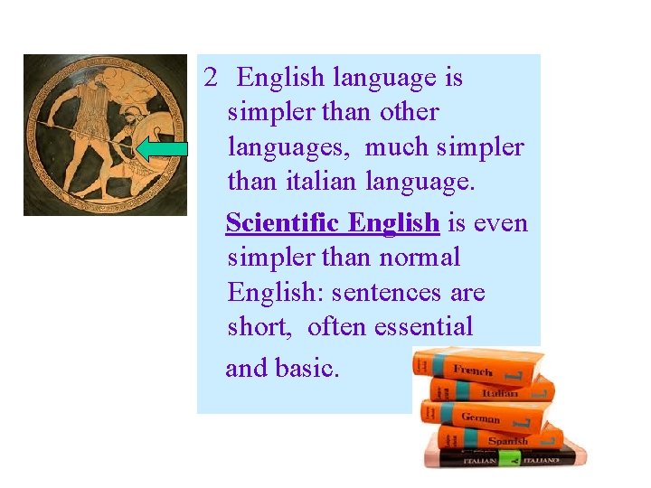 2 English language is simpler than other languages, much simpler than italian language. Scientific